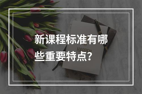 新课程标准有哪些重要特点？