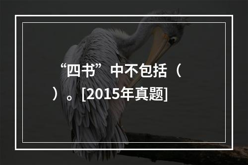 “四书”中不包括（　　）。[2015年真题]