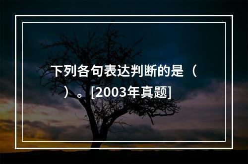 下列各句表达判断的是（　　）。[2003年真题]