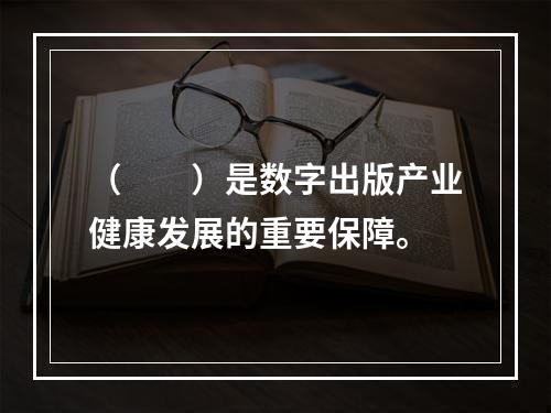 （　　）是数字出版产业健康发展的重要保障。