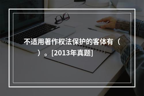 不适用著作权法保护的客体有（　　）。[2013年真题]