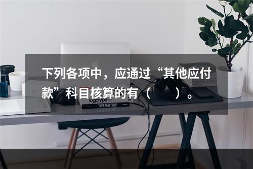 下列各项中，应通过“其他应付款”科目核算的有（　　）。