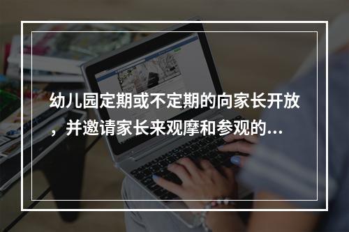 幼儿园定期或不定期的向家长开放，并邀请家长来观摩和参观的活动