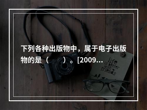 下列各种出版物中，属于电子出版物的是（　　）。[2009年