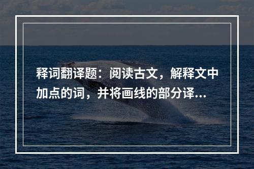 释词翻译题：阅读古文，解释文中加点的词，并将画线的部分译成