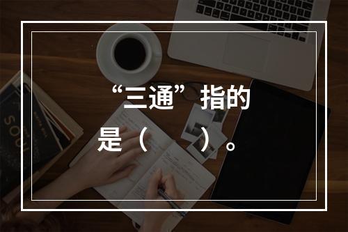 “三通”指的是（　　）。