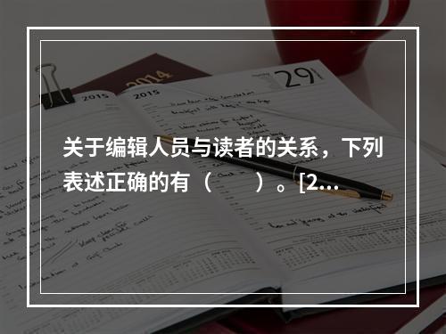 关于编辑人员与读者的关系，下列表述正确的有（　　）。[20