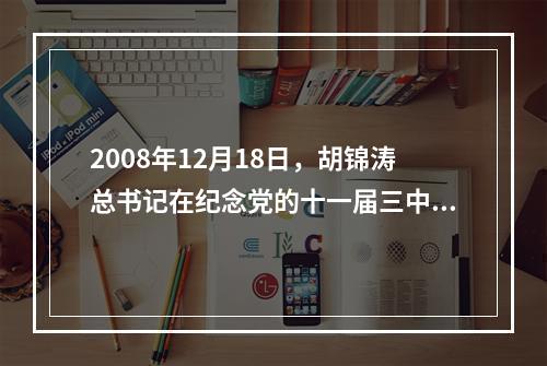 2008年12月18日，胡锦涛总书记在纪念党的十一届三中全