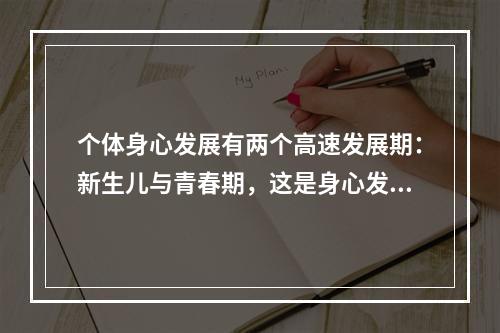 个体身心发展有两个高速发展期：新生儿与青春期，这是身心发展规