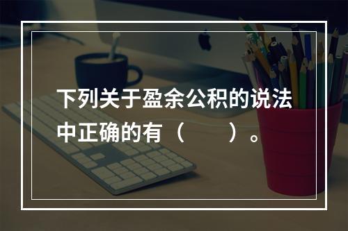 下列关于盈余公积的说法中正确的有（　　）。