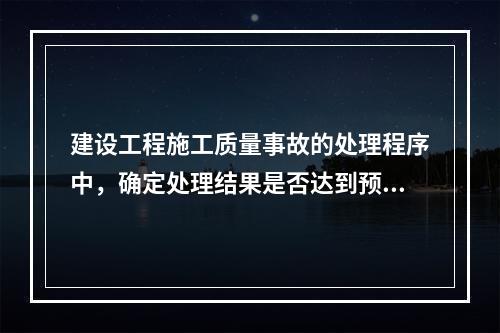 建设工程施工质量事故的处理程序中，确定处理结果是否达到预期目