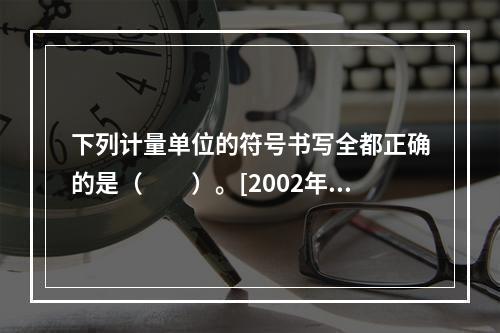 下列计量单位的符号书写全都正确的是（　　）。[2002年基