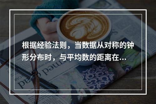 根据经验法则，当数据从对称的钟形分布时，与平均数的距离在3个