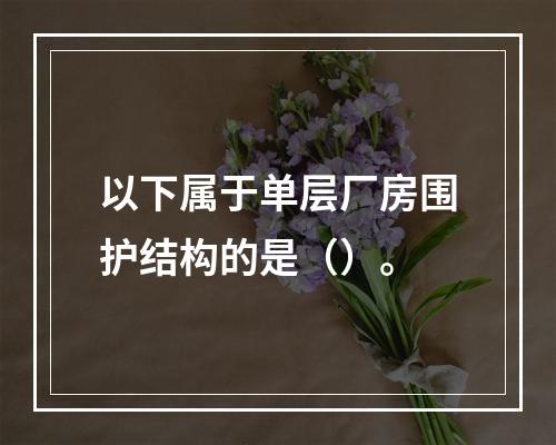 以下属于单层厂房围护结构的是（）。