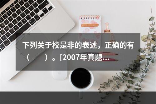 下列关于校是非的表述，正确的有（　　）。[2007年真题]