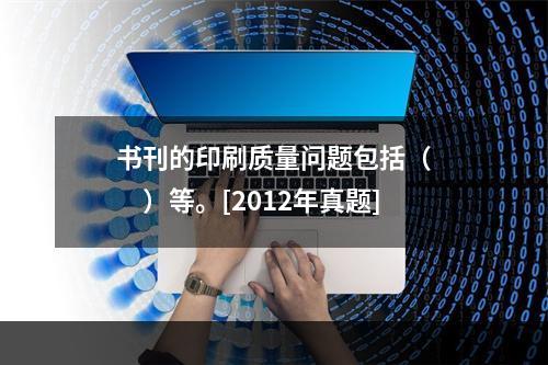 书刊的印刷质量问题包括（　　）等。[2012年真题]