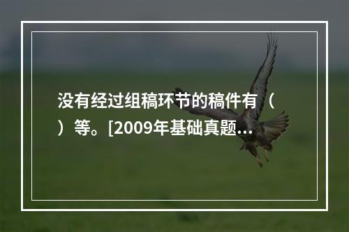 没有经过组稿环节的稿件有（　　）等。[2009年基础真题]