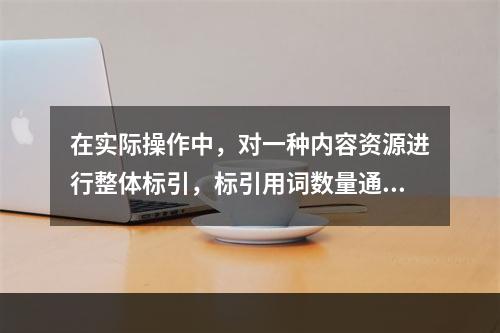 在实际操作中，对一种内容资源进行整体标引，标引用词数量通常