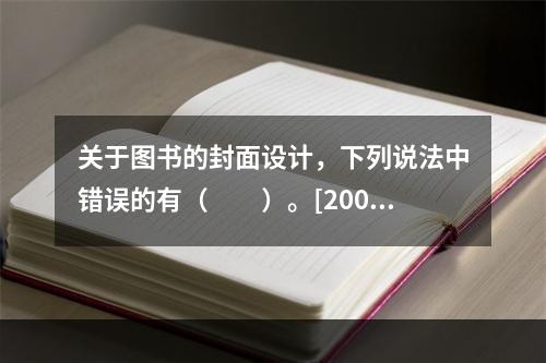 关于图书的封面设计，下列说法中错误的有（　　）。[2007