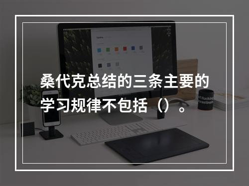 桑代克总结的三条主要的学习规律不包括（）。