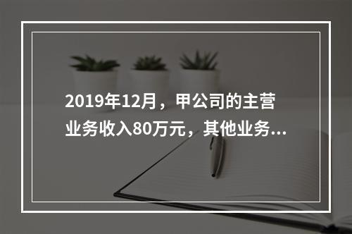 2019年12月，甲公司的主营业务收入80万元，其他业务收入