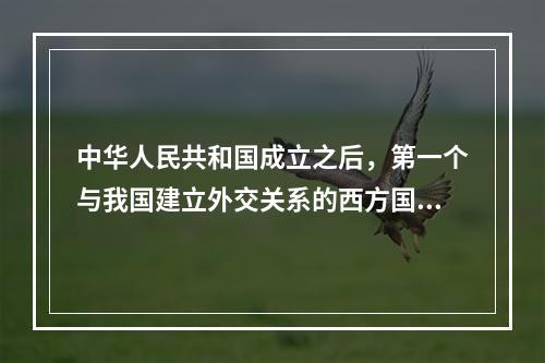 中华人民共和国成立之后，第一个与我国建立外交关系的西方国家是