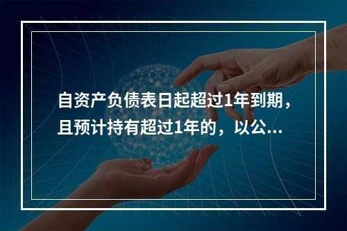 自资产负债表日起超过1年到期，且预计持有超过1年的，以公允价