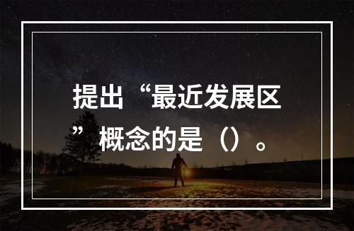 提出“最近发展区”概念的是（）。