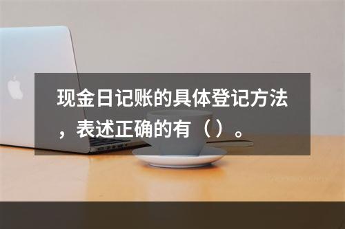 现金日记账的具体登记方法，表述正确的有（ ）。