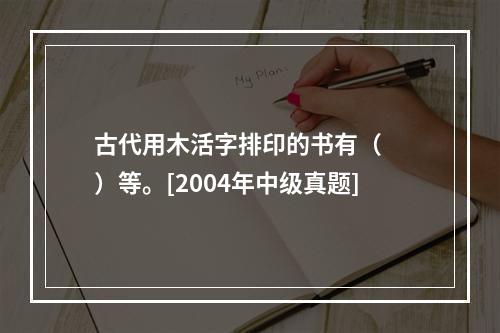 古代用木活字排印的书有（　　）等。[2004年中级真题]