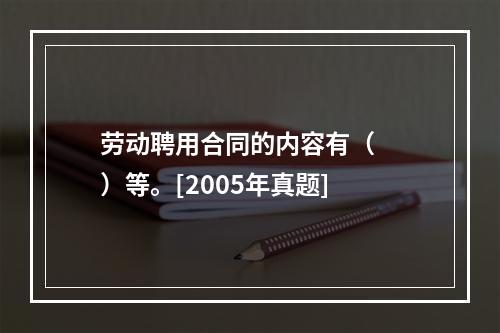 劳动聘用合同的内容有（　　）等。[2005年真题]