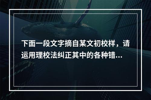 下面一段文字摘自某文初校样，请运用理校法纠正其中的各种错误