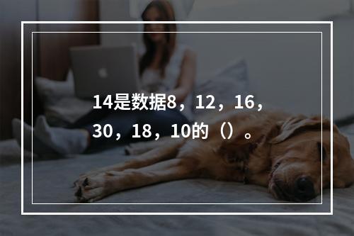 14是数据8，12，16，30，18，10的（）。