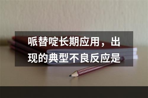 哌替啶长期应用，出现的典型不良反应是