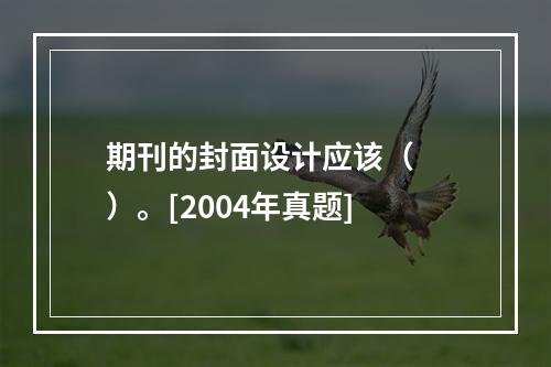 期刊的封面设计应该（　　）。[2004年真题]