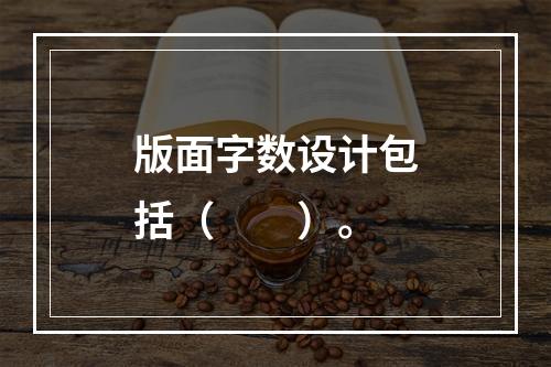 版面字数设计包括（　　）。