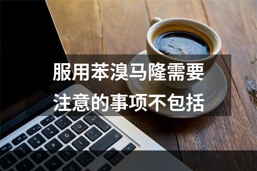 服用苯溴马隆需要注意的事项不包括