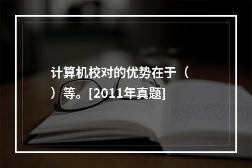 计算机校对的优势在于（　　）等。[2011年真题]