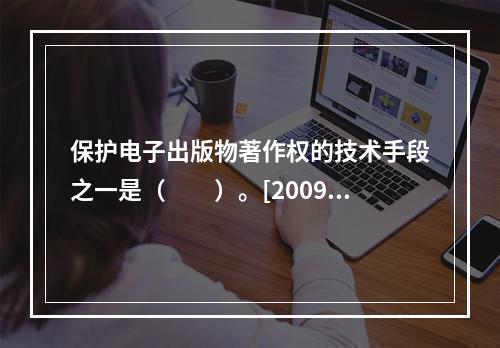 保护电子出版物著作权的技术手段之一是（　　）。[2009年