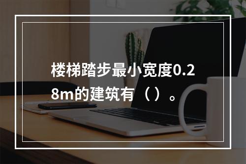 楼梯踏步最小宽度0.28m的建筑有（ ）。