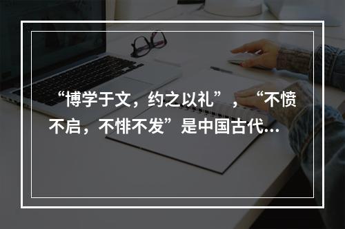 “博学于文，约之以礼”，“不愤不启，不悱不发”是中国古代（）