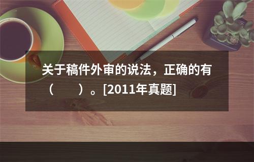 关于稿件外审的说法，正确的有（　　）。[2011年真题]