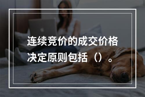 连续竞价的成交价格决定原则包括（）。