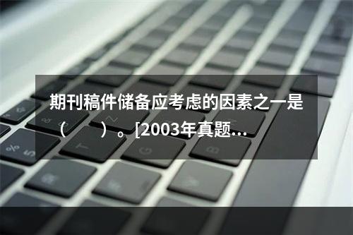 期刊稿件储备应考虑的因素之一是（　　）。[2003年真题]