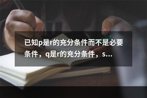 已知p是r的充分条件而不是必要条件，q是r的充分条件，s是r