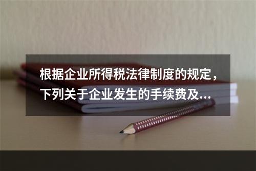 根据企业所得税法律制度的规定，下列关于企业发生的手续费及佣金