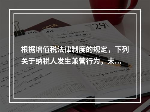 根据增值税法律制度的规定，下列关于纳税人发生兼营行为，未分别