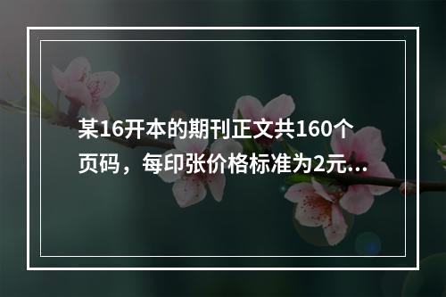 某16开本的期刊正文共160个页码，每印张价格标准为2元，