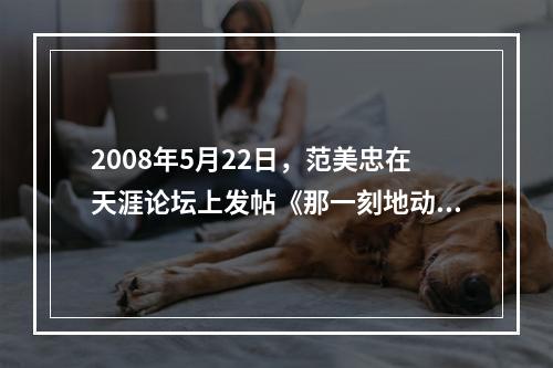 2008年5月22日，范美忠在天涯论坛上发帖《那一刻地动山摇