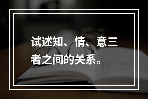 试述知、情、意三者之间的关系。